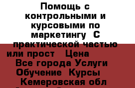 Помощь с контрольными и курсовыми по маркетингу. С практической частью или прост › Цена ­ 1 100 - Все города Услуги » Обучение. Курсы   . Кемеровская обл.,Анжеро-Судженск г.